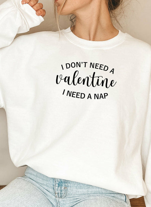 I Dont Need A Valentine Sweat Shirt